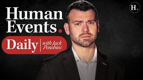 HUMAN EVENTS DAILY WITH JACK POSOBIEC