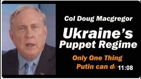 Col Doug Macgregor: Ukraine's Puppet Regime: Only One Thing Putin Can Do