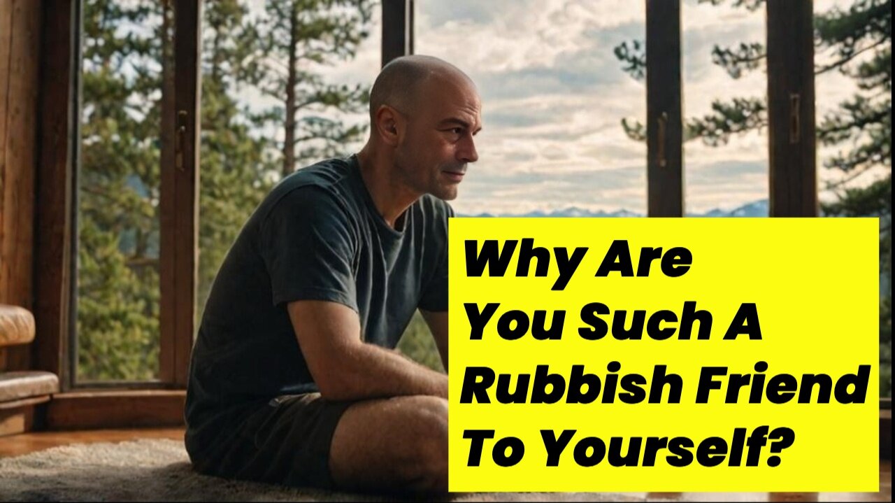 Why Are You Such A Rubbish Friend To Yourself?