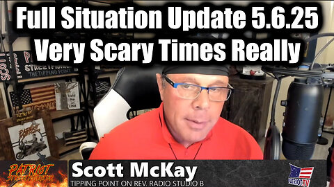 Scott McKay Full Situation Update 5.6.25 - Very Scary Times Really > Lots at Stake