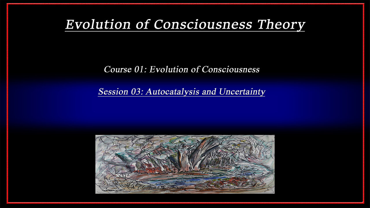 Course 01: Evolution of Consciousness; Session 03: Autocatalysis and Uncertainty (4k)