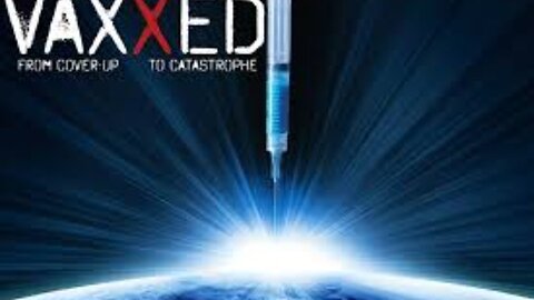 Documentary Vaxxed Vaccines from Cover-up to Catastrophe