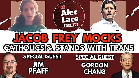 Jacob Frey MOCKS Catholics | Annunciation | Guests: Gordon Chang, Jim Pfaff | The Alec Lace Show