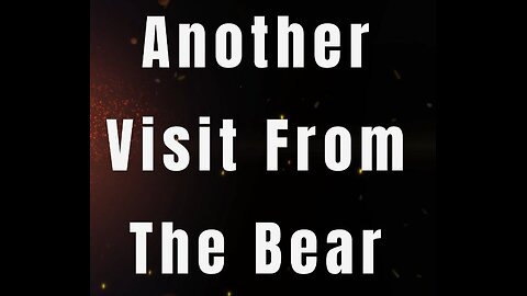 Another Visit From The Bear