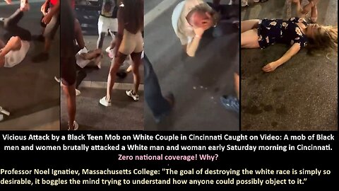 Vicious Attack by a Black Teen Mob on White Couple in Cincinnati Caught on Video: A mob of Black men and women brutally attacked a White man and woman early Saturday morning in Cincinnati. Zero national coverage.