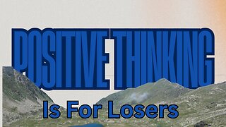 Positive Thinking Is For Losers!
