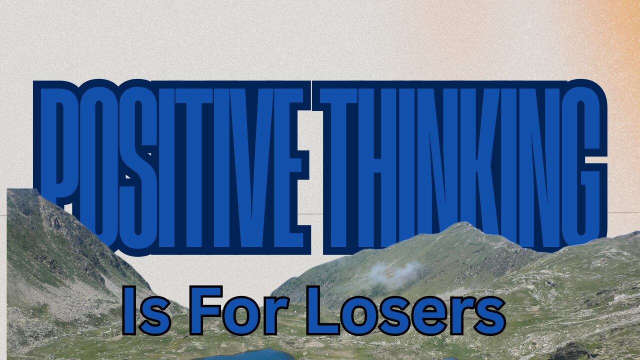 Positive Thinking Is For Losers!