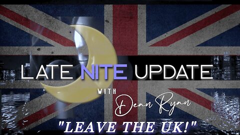 Late Nite🌙Update with Dean Ryan "Leave The UK!"