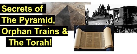 Secrets of The Pyramid, Orphan Trains & The Torah!