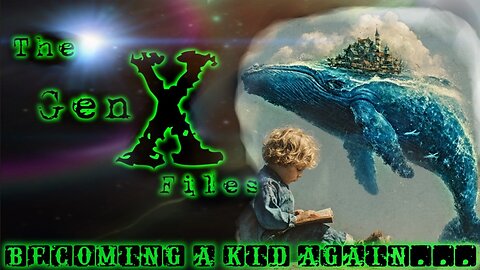 The Gen-X Files! Episode 34: Becoming A Kid Again!
