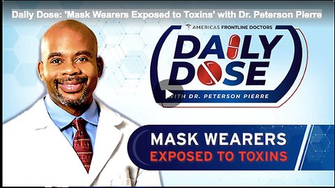 "Mask Wearers Exposed to Toxins: A Daily Dose with Dr. Peterson Pierre"