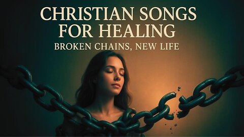Christian Songs for Healing 🙏 Broken Chains, New Life