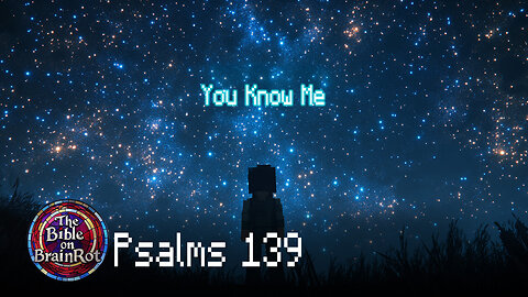 Psalm 139 – “Search Me, O God” | The Bible on BrainRot