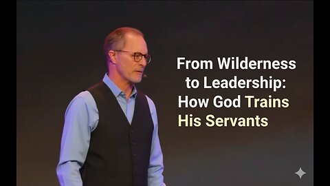 From Wilderness to Leadership: How God Trains His Servants