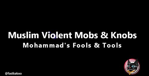 Violent Muslim Mobs & Knobs (Mohammad's Fools & Tools)