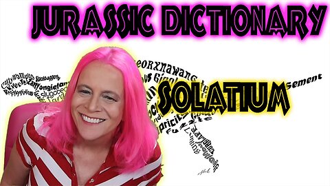 Solatium Jurassic Dictionary Ep. 18