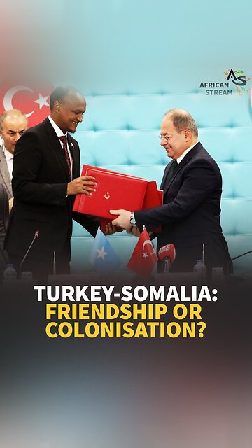 TURKEY-SOMALIA: FRIENDSHIP OR COLONISATION?
