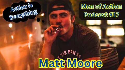 Men of Action Podcast #17 Matt Moore | Founder of Elevate - How Action is Everything In Life?