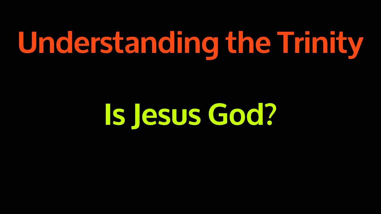 Understanding the Trinity - Jesus and God
