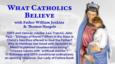 SSPX Jubilee? Bishops of Rome? Mass and Calvary? St Matthias in Canon? Artificial wombs?