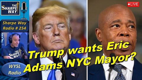 Sharpe Way Radio # 254: 🔴 Does Trump Want Eric Adams as Mayor of NYC? 🇺🇸 LIVE WYSL Call-In Show🗽📻