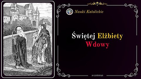 Miłość silniejsza niż tron - św. Elżbieta (19 listopada, obecnie 17 listopada)
