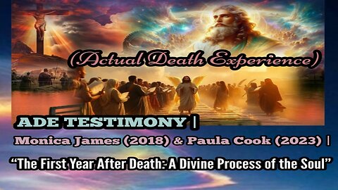 ADE TESTIMONY | Monica James (2018) & Paula Cook (2023) | “What Happens the First Year After Death”