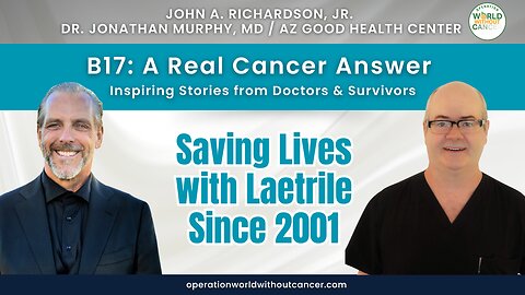 B17: A Real Cancer Answer – Dr. Jonathan Murphy – Saving Lives with Laetrile Since 2001