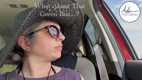 Ada Alien Queen • Rebecca Ann Rumble Rants • Take #00020 • What About That Green Bus…?