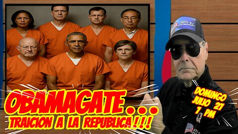 OBAMAGATE, TRAICION A LA REPUBLICA - 07. 27. 2025 - 7 pm