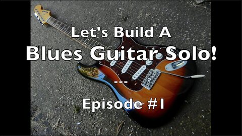 Let's Build A Blues Guitar Solo: Episode #1