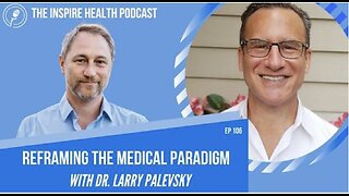 Reframing the Medical Paradigm with Dr Larry Palevsky on the Inspire Health Podcast