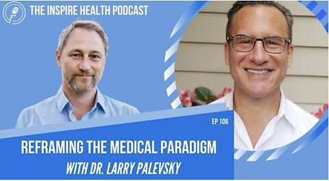 Reframing the Medical Paradigm with Dr Larry Palevsky on the Inspire Health Podcast