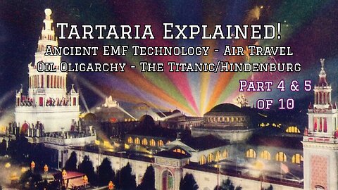 TARTARIA Explained! Ancient EMF Technology-Air Travel-Oil Oligarchy-Titanic/Hindenburg-PT. 4 & 5/10