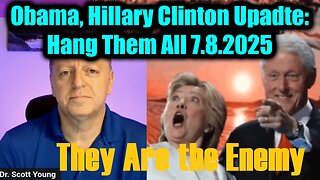 Dr. Scott Young BIG Update: Obama, Hillary Clinton 7.8.25 - Hang Them All, They Are the Enemy