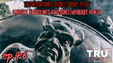 TRU REPORTING'S SECRET SHOW! ep.46 Tonight's Topic: "Ancient Bloodlines and Contemporary Power!"
