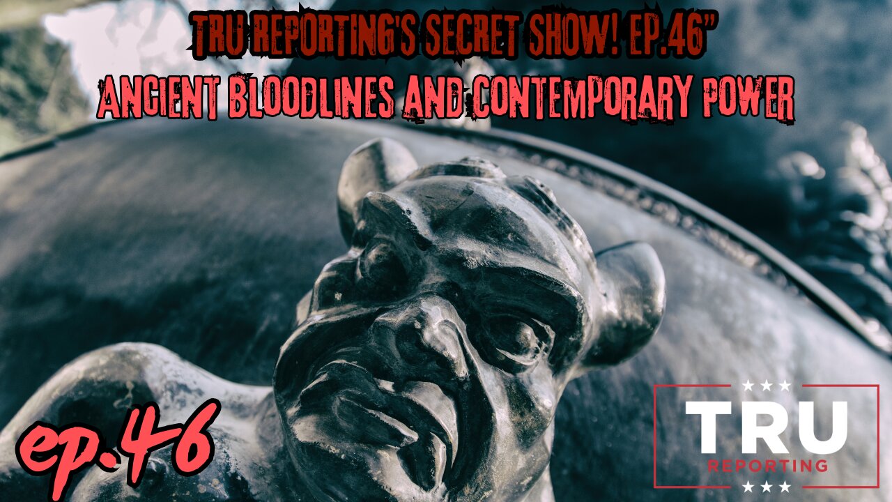 TRU REPORTING'S SECRET SHOW! ep.46 Tonight's Topic: "Ancient Bloodlines and Contemporary Power!"