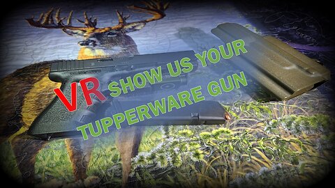 VR SHOW US YOUR TUPPERWARE GUN