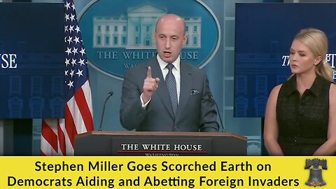 Stephen Miller Goes Scorched Earth on Democrats Aiding and Abetting Foreign Invaders