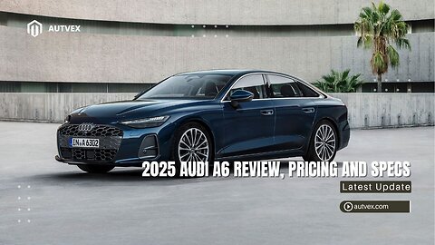 2025 Audi A6 Review – Luxury Midsize Sedan Specs, Trims & Pricing | Autvex