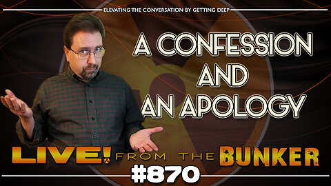 Live From The Bunker 870: A Confession and An Apology