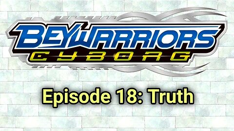 BeyWarriors Cyborg Season 1 Episode 18: Truth