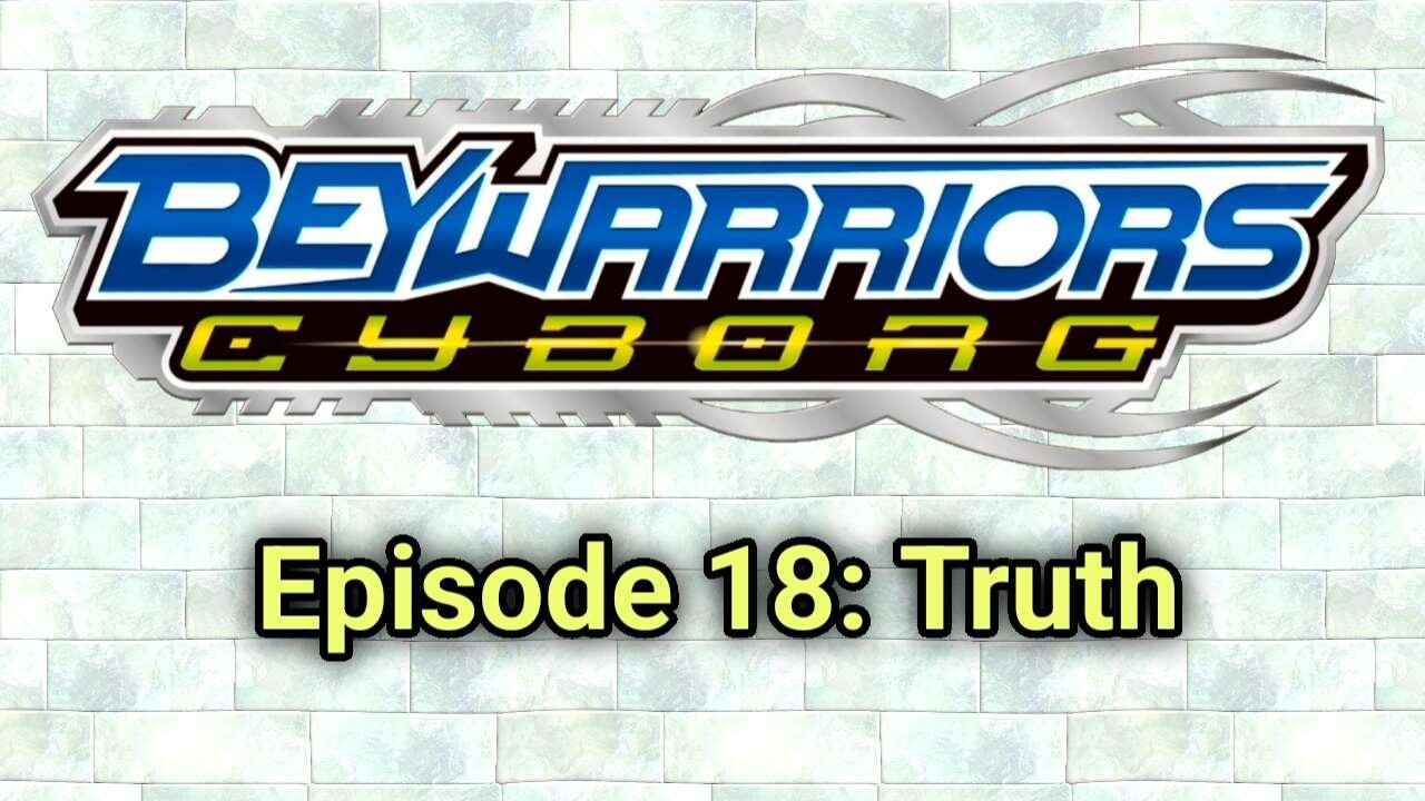 BeyWarriors Cyborg Season 1 Episode 18: Truth