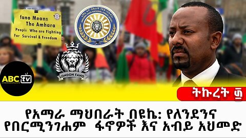 የአማራ ማህበራት በታላቋ ብርታኒያ ፋኖዎች እና አብይ አህመድ// ትኩረት ፴