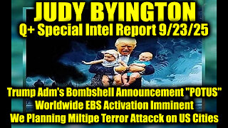 Judy Byington: Un-Redacted 9.23.25 - Trump Adm's Bombshell Announcement "POTUS", Worldwide EBS Activation Imminent; We Planning Multipe Terror Attacck on US Cities