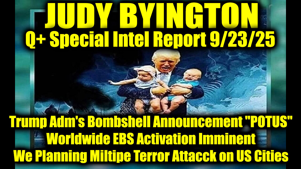 Judy Byington: Un-Redacted 9.23.25 - Trump Adm's Bombshell Announcement "POTUS", Worldwide EBS Activation Imminent; We Planning Multipe Terror Attacck on US Cities