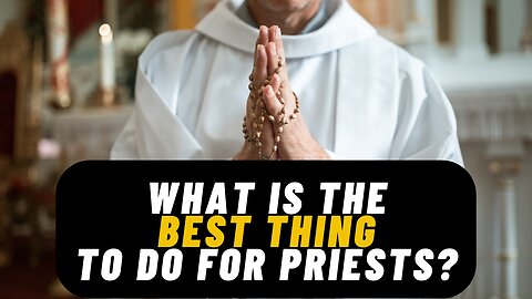 What Is The Best Thing To Do For Priests? | The Asker