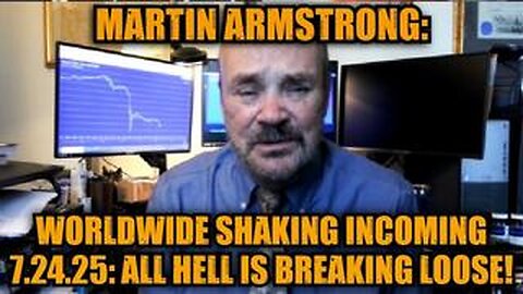 Martin Armstrong: Worldwide Shaking Incoming 7.24.25: All Hell is Breaking Loose!