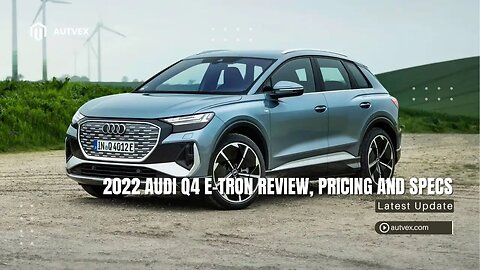 2022 Audi Q4 e‑tron Review – Compact Luxury EV Specs & Pricing | Autvex