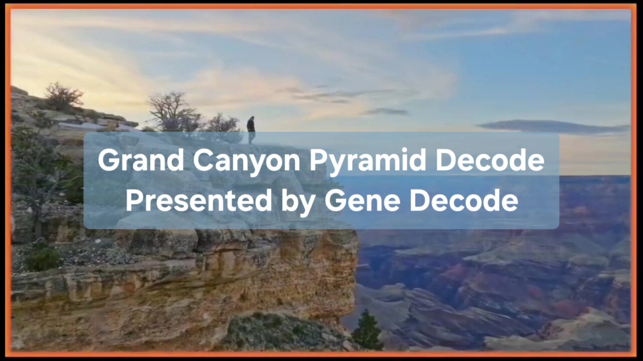 Grand Canyon Pyramid Decode Presented by Gene Decode